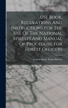 portada Use Book, Regulations And Instructions For The Use Of The National Forests And Manual Of Procedure For Forest Officers