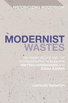 portada Modernist Wastes: Recovery, Re-Use and the Autobiographic in Elsa Von-Freytag-Lorighoven and Djuna Barnes (Historicizing Modernism) (en Inglés)