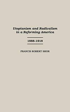 portada Utopianism and Radicalism in a Reforming America: 1888-1918 (in English)