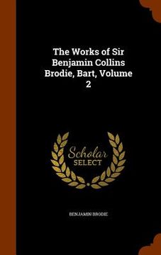 portada The Works of Sir Benjamin Collins Brodie, Bart, Volume 2 (en Inglés)