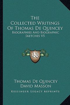 portada the collected writings of thomas de quincey: biographies and biographic sketches v5 (en Inglés)
