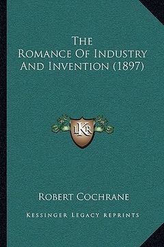 portada the romance of industry and invention (1897) (en Inglés)