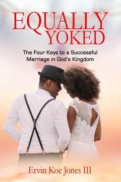 portada Equally Yoked: The Four Keys To A Successful Marriage In God's Kingdom (en Inglés)