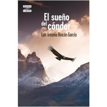 Libro El Sueño del Condor, Luis Antonio Rincon Garcia, ISBN 9786071310125.  Comprar en Buscalibre