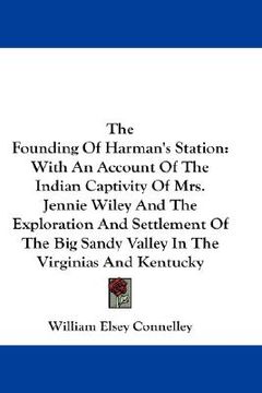 portada the founding of harman's station: with an account of the indian captivity of mrs. jennie wiley and the exploration and settlement of the big sandy val (en Inglés)