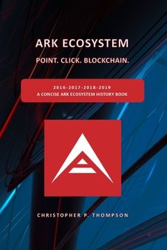 portada ARK Ecosystem - Point. Click. Blockchain. (A Concise ARK Ecosystem History Book) (en Inglés)
