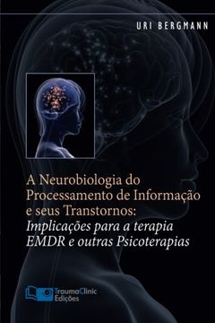 portada A Neurobiologia do Processamento de Informação e Seus Transtornos: Implicações Para a Terapia Emdr e Outras Psicoterapias (en Portugués)