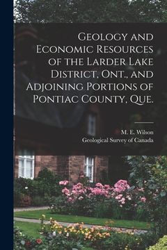 portada Geology and Economic Resources of the Larder Lake District, Ont., and Adjoining Portions of Pontiac County, Que. [microform]