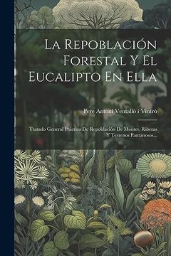 portada La Repoblación Forestal y el Eucalipto en Ella: Tratado General Práctico de Repoblación de Montes, Riberas y Terrenos Pantanosos.