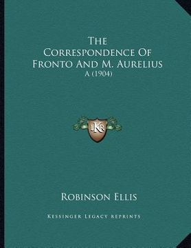 portada the correspondence of fronto and m. aurelius: a (1904) (in English)