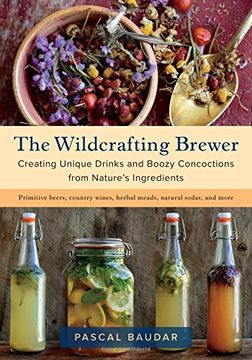 portada The Wildcrafting Brewer: Creating Unique Drinks and Boozy Concoctions From Nature's Ingredients (en Inglés)