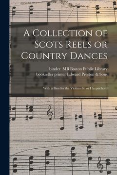 portada A Collection of Scots Reels or Country Dances: With a Bass for the Violincello or Harpsichord (en Inglés)