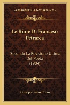 portada Le Rime Di Franceso Petrarca: Secondo La Revisione Ultima Del Poeta (1904) (en Italiano)