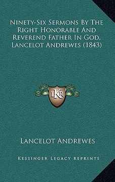 portada ninety-six sermons by the right honorable and reverend father in god, lancelot andrewes (1843) (en Inglés)