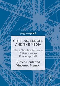 portada Citizens, Europe and the Media: Have New Media Made Citizens More Eurosceptical? (en Inglés)