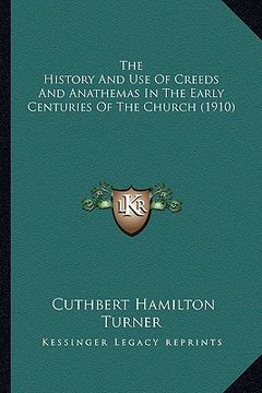 portada the history and use of creeds and anathemas in the early centhe history and use of creeds and anathemas in the early centuries of the church (1910) tu (en Inglés)