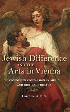 portada Jewish Difference and the Arts in Vienna: Composing Compassion in Music and Biblical Theater (German Jewish Cultures) (en Inglés)