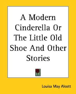 a modern cinderella or the little old shoe and other stories