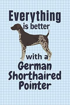 portada Everything is Better With a German Shorthaired Pointer: For German Shorthaired Pointer dog Fans (en Inglés)