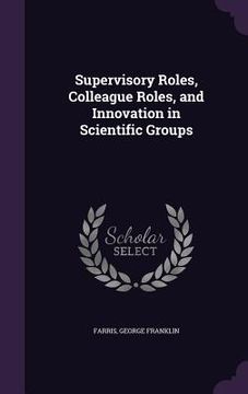 portada Supervisory Roles, Colleague Roles, and Innovation in Scientific Groups (en Inglés)