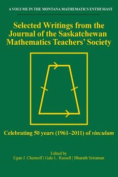 portada Selected Writings from the Journal of the Saskatchewan Mathematics Teachers' Society: Celebrating 50 years (1961-2011) of vinculum (en Inglés)