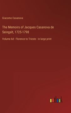 portada The Memoirs of Jacques Casanova de Seingalt, 1725-1798: Volume 6d - Florence to Trieste - in large print (in English)