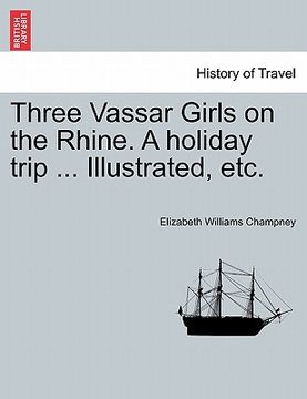 portada three vassar girls on the rhine. a holiday trip ... illustrated, etc. (in English)