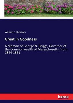 portada Great in Goodness: A Memoir of George N. Briggs, Governor of the Commonwealth of Massachusetts, from 1844-1851