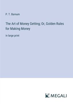 portada The Art of Money Getting; Or, Golden Rules for Making Money: in large print (in English)