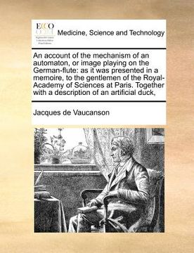 portada an account of the mechanism of an automaton, or image playing on the german-flute: as it was presented in a memoire, to the gentlemen of the royal-ac (in English)