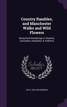 portada Country Rambles, and Manchester Walks and Wild Flowers: Being Rural Wanderings in Cheshire, Lancashire, Derbyshire, & Yorkshire (en Inglés)