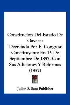 portada Constitucion del Estado de Oaxaca: Decretada por el Congreso Constituyente en 15 de Septiembre de 1857, con sus Adiciones y Reformas (1857)