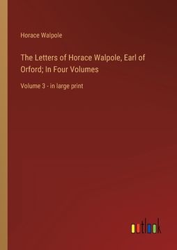 portada The Letters of Horace Walpole, Earl of Orford; In Four Volumes: Volume 3 - in large print 