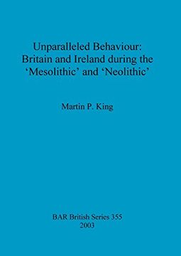 portada Unparalleled Behaviour: Britain and Ireland during the 'Mesolithic' and 'Neolithic' (BAR British Series)