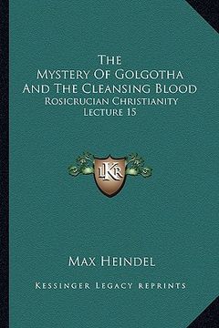 portada the mystery of golgotha and the cleansing blood: rosicrucian christianity lecture 15 (en Inglés)