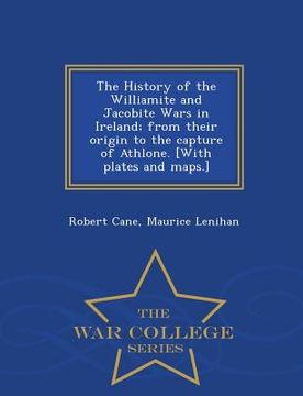 portada The History of the Williamite and Jacobite Wars in Ireland; From Their Origin to the Capture of Athlone. [With Plates and Maps.] - War College Series