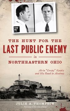 portada The Hunt for the Last Public Enemy in Northeastern Ohio: Alvin "creepy" Karpis and His Road to Alcatraz (in English)