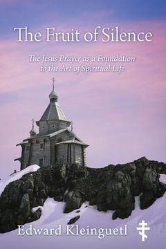 portada The Fruit of Silence: The Jesus Prayer as a Foundation to the Art of Spiritual Life (en Inglés)