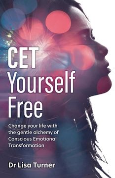 portada CET Yourself Free: Change Your Life with the Gentle Alchemy of Conscious Emotional Transformation