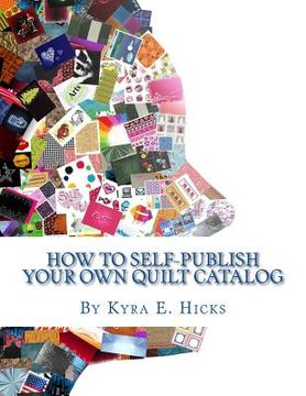 portada How to Self-Publish Your own Quilt Catalog: A Workbook for Quilters, Guilds, Galleries and Textile Artists (en Inglés)