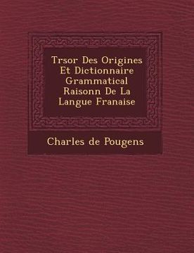portada Tr Sor Des Origines Et Dictionnaire Grammatical Raisonn de La Langue Fran Aise (en Francés)