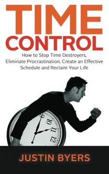 portada Time Control: How to Stop Time Destroyers, Eliminate Procrastination, Create an Effective Schedule and Reclaim Your Life
