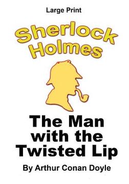portada The Man With The Twisted Lip - Sherlock Holmes in Large Print (in English)
