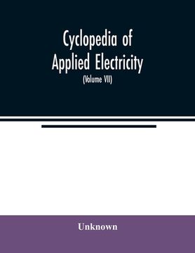 portada Cyclopedia of applied electricity: a general reference work on direct-current generators and motors, storage batteries, electrochemistry, welding, ele (en Inglés)