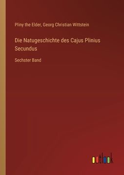 portada Die Natugeschichte des Cajus Plinius Secundus: Sechster Band (in German)