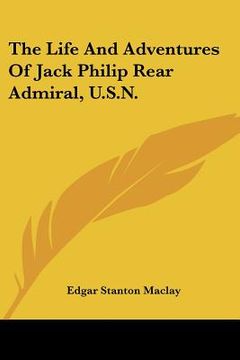 portada the life and adventures of jack philip rear admiral, u.s.n. (en Inglés)