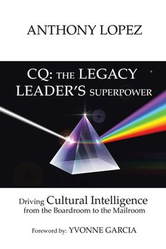 portada CQ: THE LEGACY LEADER'S SUPERPOWER: Driving Cultural Intelligence from the Boardroom to the Mailroom (en Inglés)