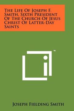 portada the life of joseph f. smith, sixth president of the church of jesus christ of latter-day saints (en Inglés)