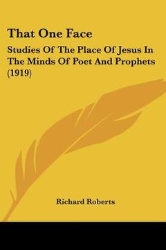 portada that one face: studies of the place of jesus in the minds of poet and prophets (1919) (en Inglés)