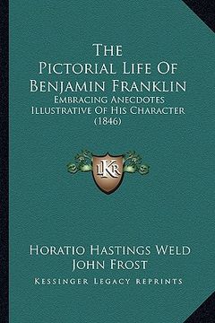 portada the pictorial life of benjamin franklin: embracing anecdotes illustrative of his character (1846) (en Inglés)
